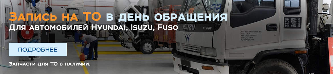 Запись на ТО грузовиков Hyundai, Isuzu, Fuso в день обращения